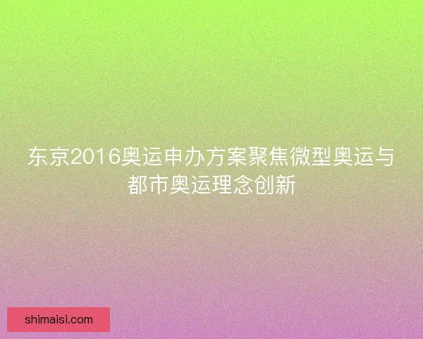 东京2016奥运申办方案聚焦微型奥运与都市奥运理念创新
